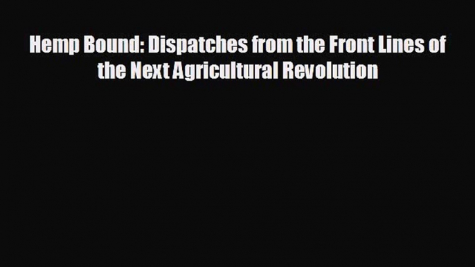 EBOOK ONLINE Hemp Bound: Dispatches from the Front Lines of the Next Agricultural Revolution