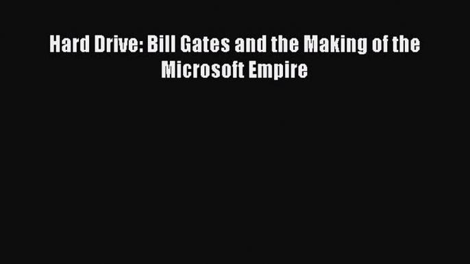 Free Full [PDF] Downlaod  Hard Drive: Bill Gates and the Making of the Microsoft Empire  Full