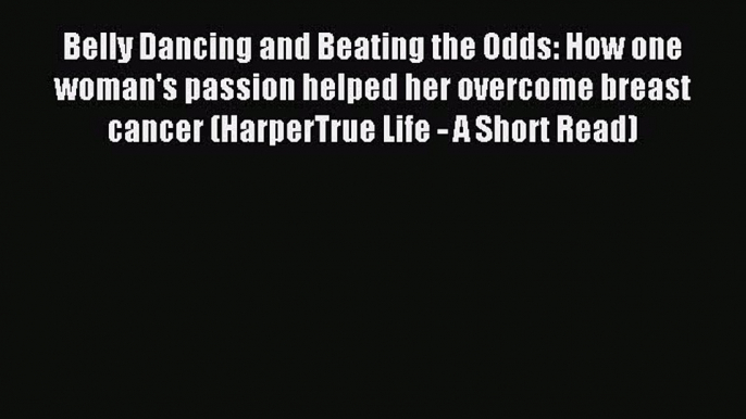 Read Belly Dancing and Beating the Odds: How one woman's passion helped her overcome breast