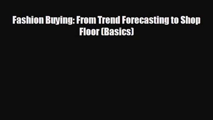 complete Fashion Buying: From Trend Forecasting to Shop Floor (Basics)