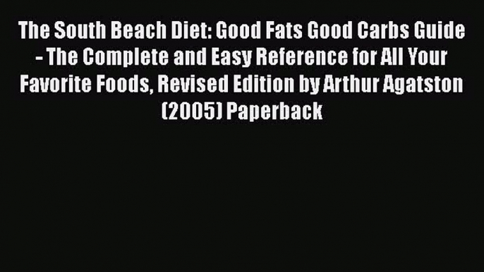 READ book  The South Beach Diet: Good Fats Good Carbs Guide - The Complete and Easy Reference