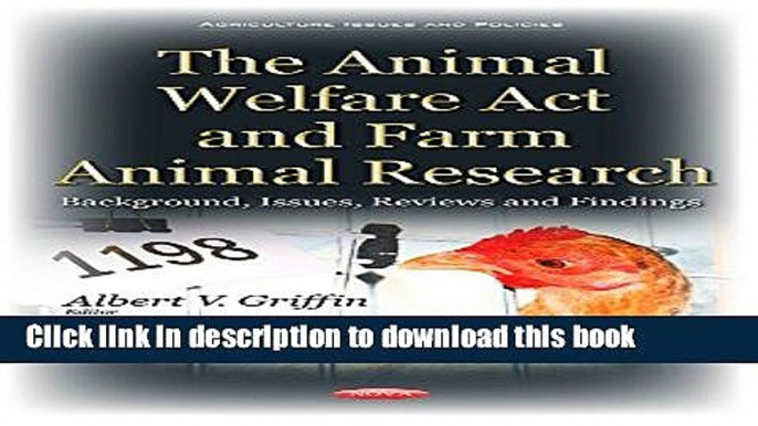 Read The Animal Welfare Act and Farm Animal Research: Background, Issues, Reviews and Findings