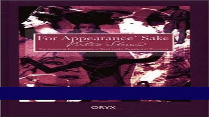 Read For Appearance  Sake: The Historical Encyclopedia of Good Looks, Beauty, and Grooming PDF Free