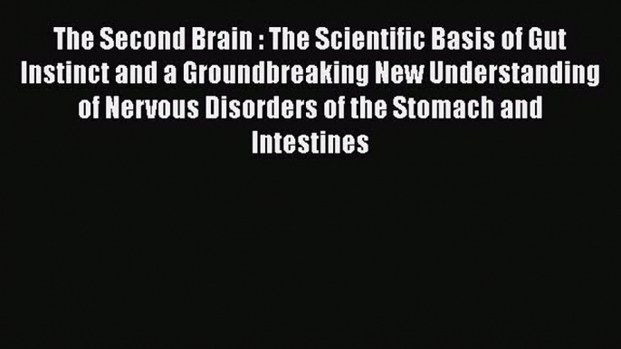 Free Full [PDF] Downlaod  The Second Brain : The Scientific Basis of Gut Instinct and a Groundbreaking