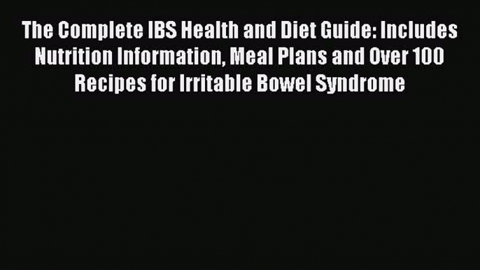 READ book  The Complete IBS Health and Diet Guide: Includes Nutrition Information Meal Plans