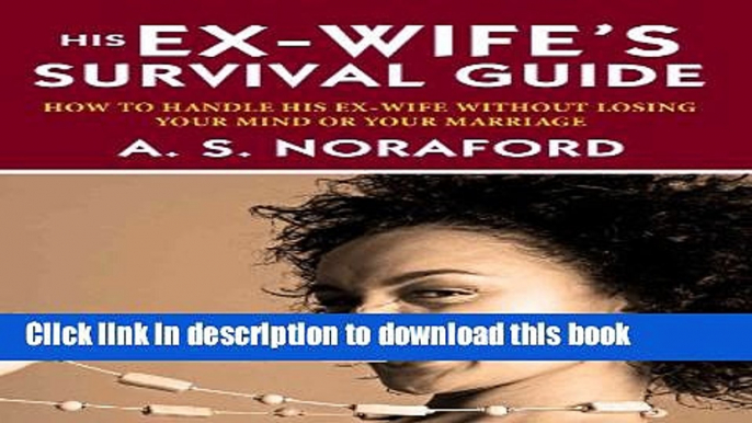 Read His Ex-Wife s Survival Guide:: How To Handle His Ex-wife Without Losing Your Mind Or Your