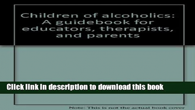 Read Children of alcoholics: A guidebook for educators, therapists, and parents Ebook Free