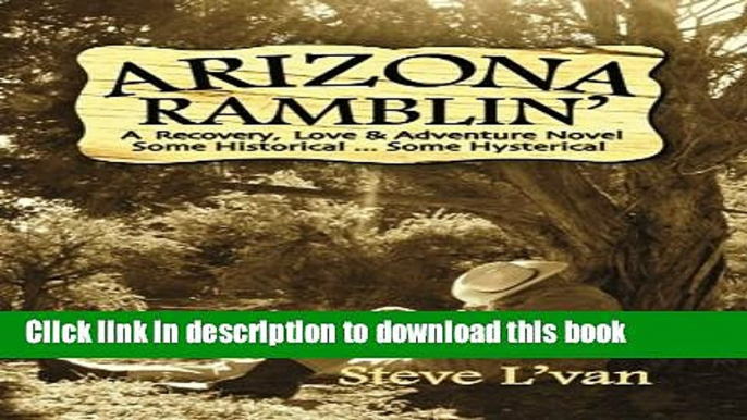 Download Arizona Ramblin : A Recovery, Love   Adventure Novel, Some Historical...Some Hysterical