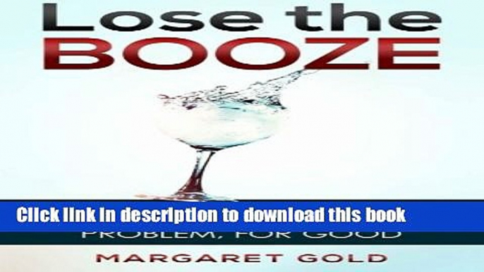 Read Lose the Booze: the no-meetings guide to clearing up your drinking problem, for good Ebook Free