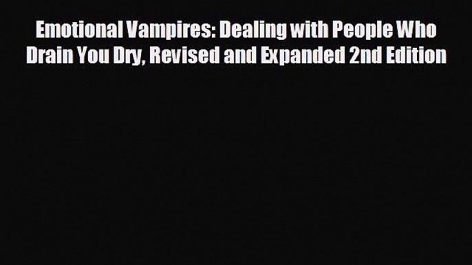 behold Emotional Vampires: Dealing with People Who Drain You Dry Revised and Expanded 2nd