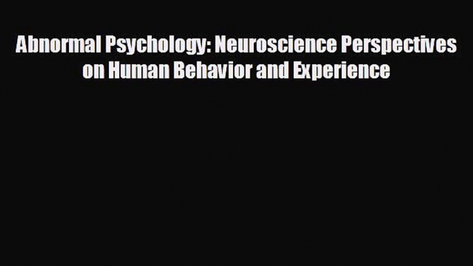 different  Abnormal Psychology: Neuroscience Perspectives on Human Behavior and Experience