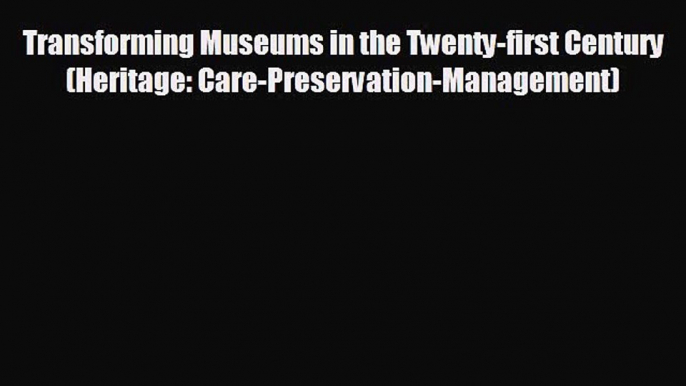 READ book Transforming Museums in the Twenty-first Century (Heritage: Care-Preservation-Management)