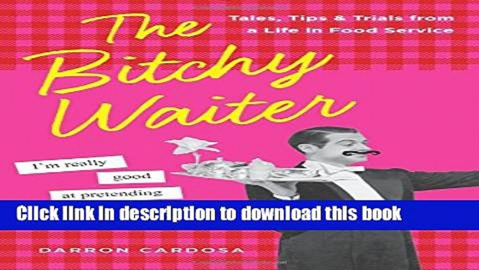 Download The Bitchy Waiter: Tales, Tips   Trials from a Life in Food Service PDF Free