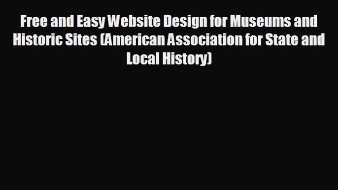 FREE DOWNLOAD Free and Easy Website Design for Museums and Historic Sites (American Association