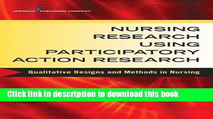 [Read PDF] Nursing Research Using Participatory Action Research: Qualitative Designs and Methods