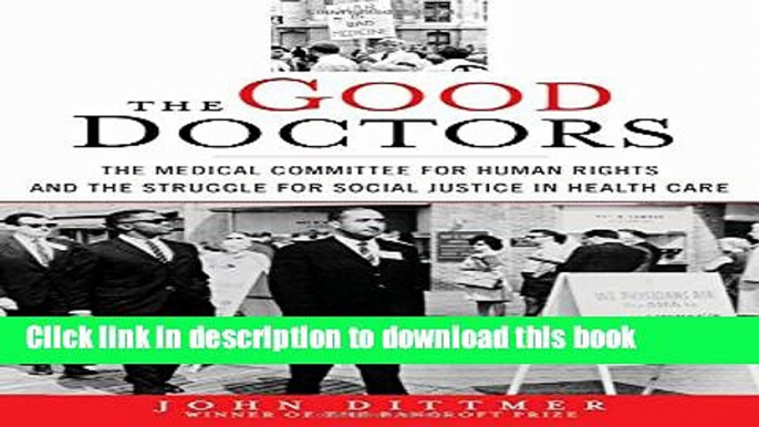 Read Books The Good Doctors: The Medical Committee for Human Rights and the Struggle for Social