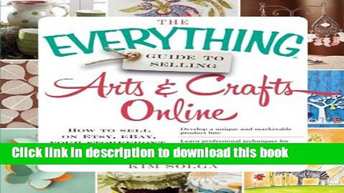 [PDF] The Everything Guide to Selling Arts   Crafts Online: How to sell on Etsy, eBay, your