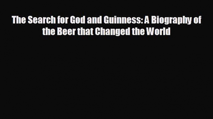 READ book The Search for God and Guinness: A Biography of the Beer that Changed the World