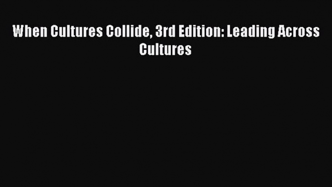 Free Full [PDF] Downlaod  When Cultures Collide 3rd Edition: Leading Across Cultures  Full