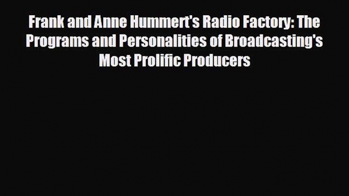 READ book Frank and Anne Hummert's Radio Factory: The Programs and Personalities of Broadcasting's