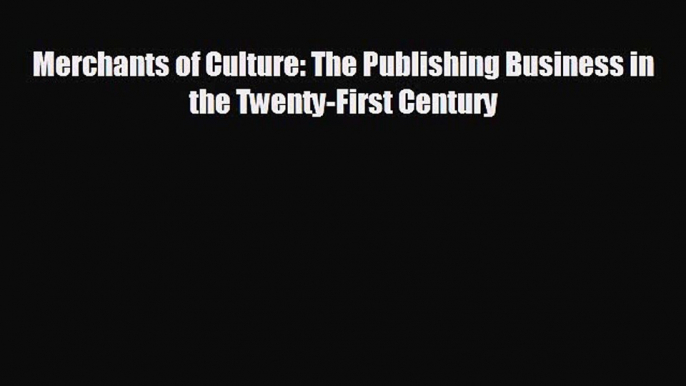 complete Merchants of Culture: The Publishing Business in the Twenty-First Century