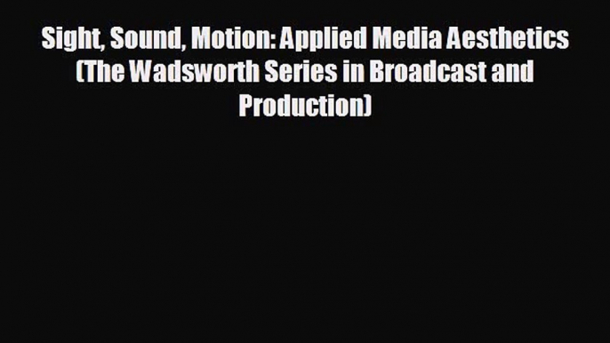 complete Sight Sound Motion: Applied Media Aesthetics (The Wadsworth Series in Broadcast and