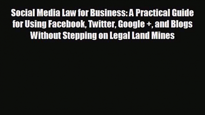 READ book Social Media Law for Business: A Practical Guide for Using Facebook Twitter Google