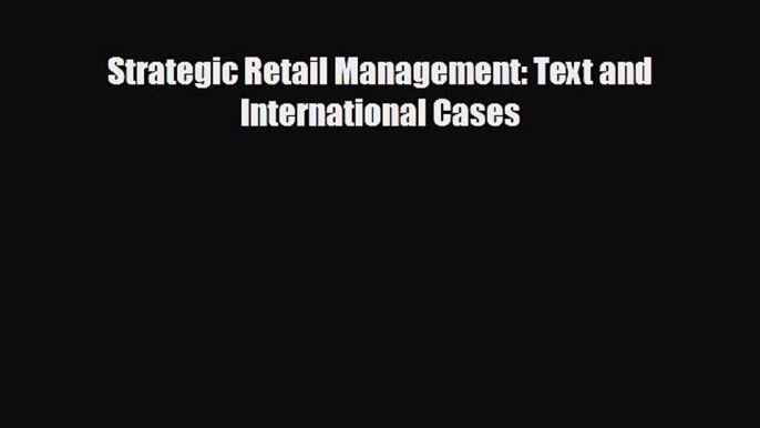 there is Strategic Retail Management: Text and International Cases