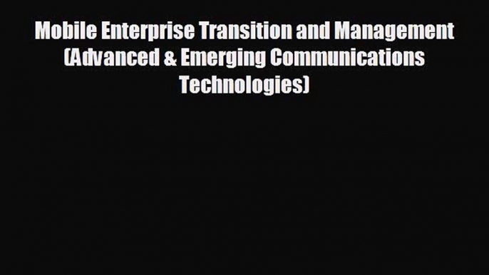 complete Mobile Enterprise Transition and Management (Advanced & Emerging Communications Technologies)