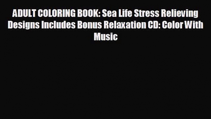 FREE PDF ADULT COLORING BOOK: Sea Life Stress Relieving Designs Includes Bonus Relaxation CD: