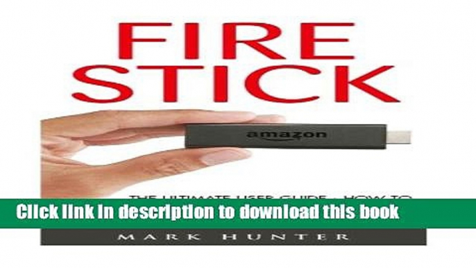 [PDF] Fire Stick: The Ultimate User Guide - How To Get Started And Master Amazon Fire Stick, Plus