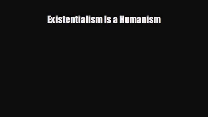 different  Existentialism Is a Humanism