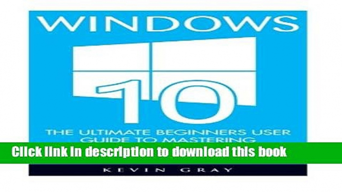 Read Windows 10: The Ultimate Beginners User Guide To Mastering Microsoft s New Operating System