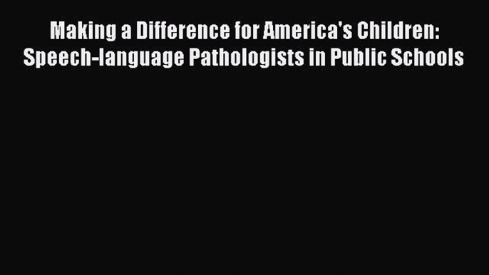 [PDF] Making a Difference for America's Children: Speech-language Pathologists in Public Schools