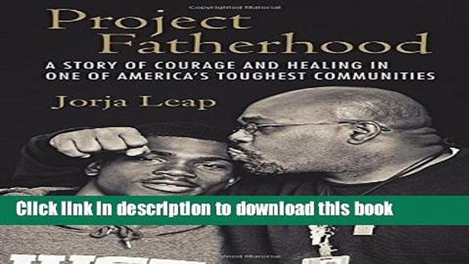 Ebook Project Fatherhood: A Story of Courage and Healing in One of America s Toughest Communities