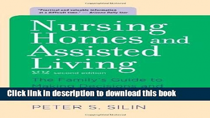 Ebook Nursing Homes and Assisted Living: The Family s Guide to Making Decisions and Getting Good