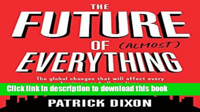 Books The Future of Almost Everything: The Global Changes That Will Affect Every Business and All