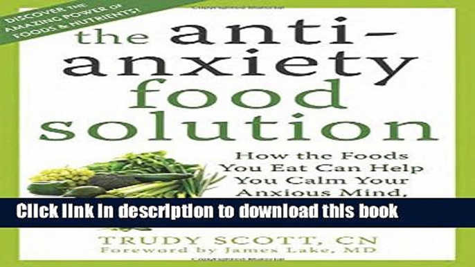 Ebook The Antianxiety Food Solution: How the Foods You Eat Can Help You Calm Your Anxious Mind,