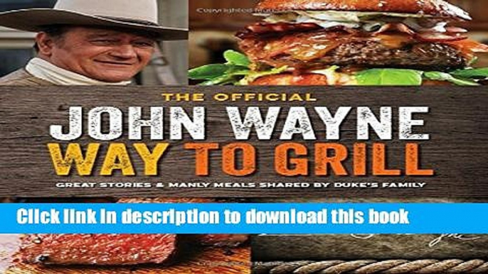 Ebook The Official John Wayne Way to Grill: Great Stories   Manly Meals Shared By Duke s Family