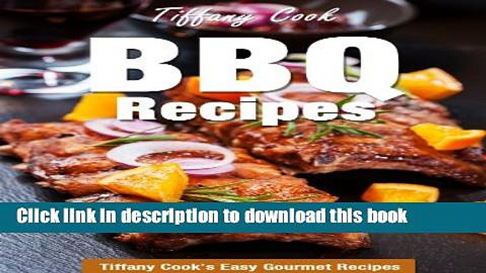 Ebook BBQ Recipes - Delicious Gourmet Barbecue Recipe Book (Tiffany Cook s Easy Gourmet Recipes 8)