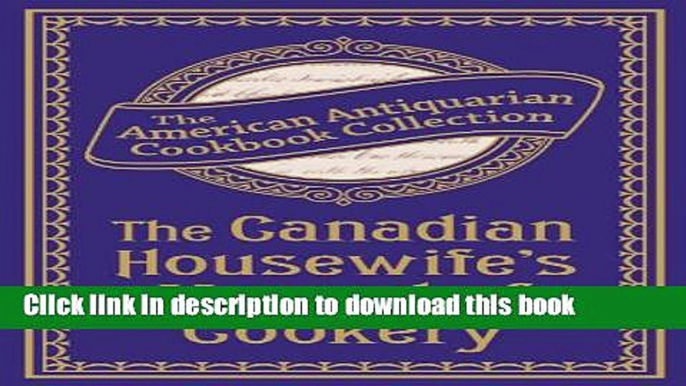 Ebook The Canadian Housewife s Manual of Cookery (American Antiquarian Cookbook Collection) Full