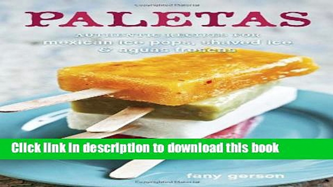 Ebook Paletas: Authentic Recipes for Mexican Ice Pops, Shaved Ice   Aguas Frescas Full Download