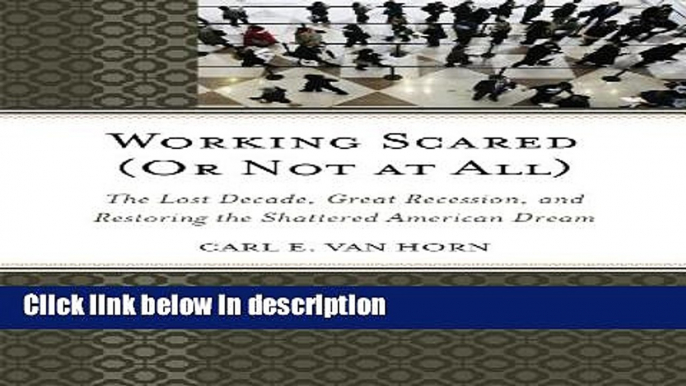 Ebook Working Scared (Or Not at All): The Lost Decade, Great Recession, and Restoring the