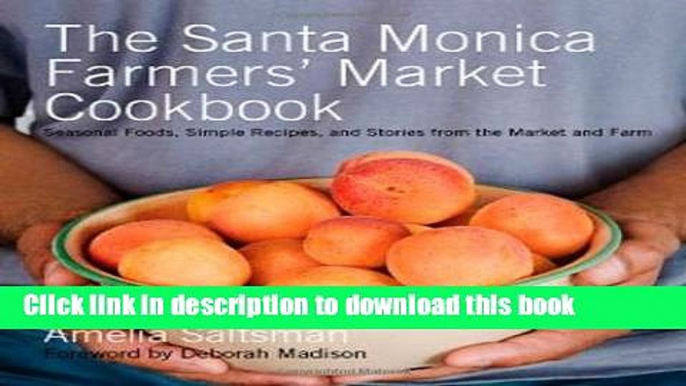 Books The Santa Monica Farmers  Market Cookbook: Seasonal Foods, Simple Recipes, and Stories from