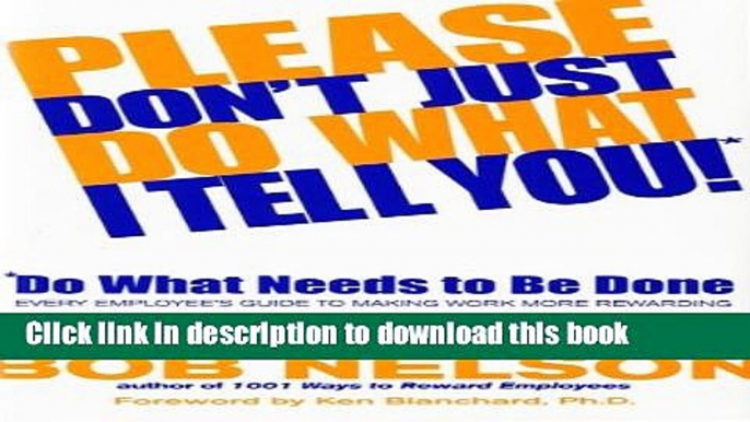 Ebook Please Don t Just Do What I Tell You! Do What Needs to Be Done: Every Employee s Guide to