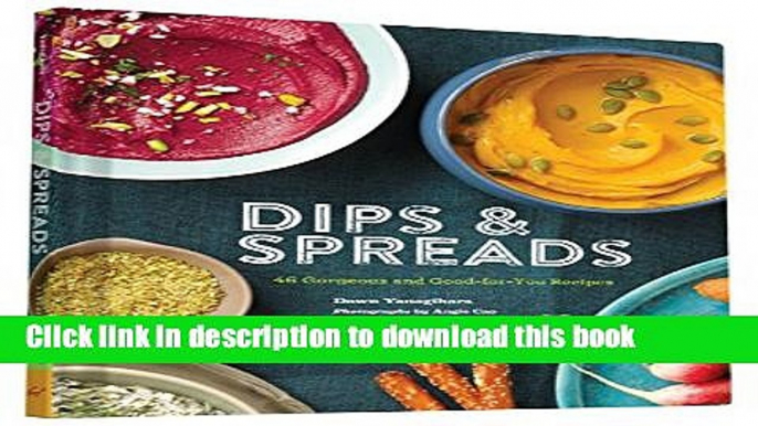 Ebook Dips   Spreads: 46 Gorgeous and Good-for-You Recipes Free Online