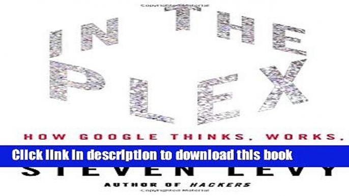 Books In The Plex: How Google Thinks, Works, and Shapes Our Lives Full Online