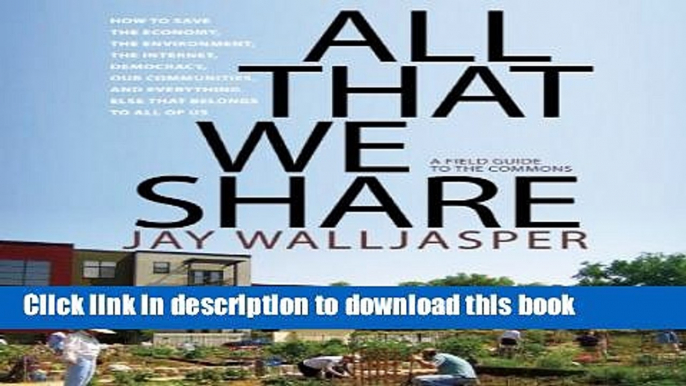 [Read PDF] All That We Share: How to Save the Economy, the Environment, the Internet, Democracy,