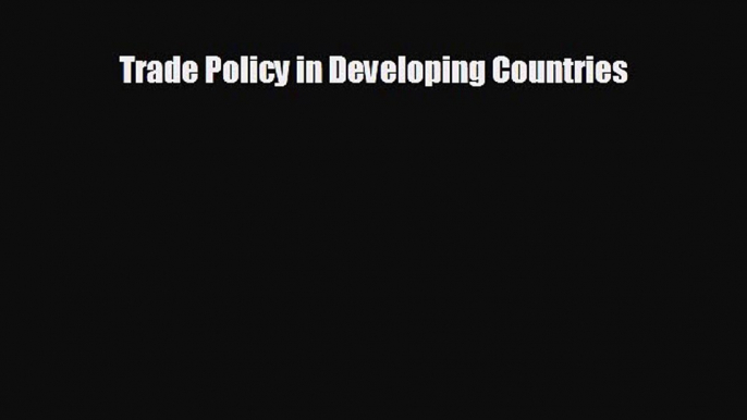 behold Trade Policy in Developing Countries