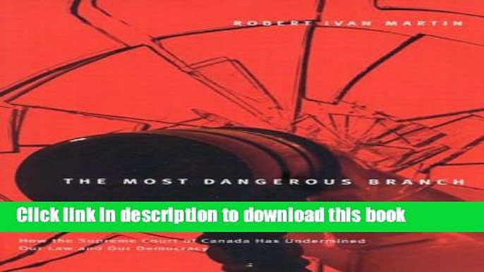 Ebook The Most Dangerous Branch: How the Supreme Court of Canada Has Undermined Our Law and Our